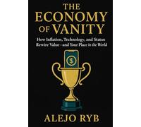 THE ECONOMY OF VANITY: How Inflation, Technology, and Status Rewire Value-and Your Place in the World