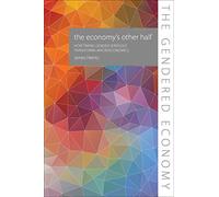 The Economy's Other Half: How Taking Gender Seriously Transforms Macroeconomics (The Gendered Economy)