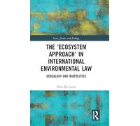 The 'Ecosystem Approach' in International Environmental Law: Genealogy and Biopolitics (Law, Justice and Ecology)