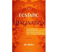 The Ecstatic Imagination: Psychedelic Experiences and the Psychoanalysis of: Psychedelic Experiences and the Psychoanalysis of Self-Actualization