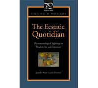 The Ecstatic Quotidian: Phenomenological Sightings in Modern Art and Literature (Literature and Philosophy)