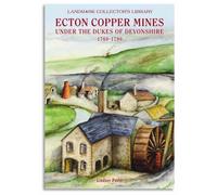 The Ecton Copper Mines Under the Dukes of Devonshire, 1760-1790 (Landmark Collector's Library)