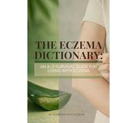 The Eczema Dictionary An A-Z Guide for Living with Eczema: Before, During, and After the Flare