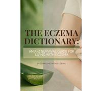 The Eczema Dictionary An A-Z Guide for Living with Eczema: Before, During, and After the Flare