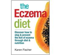 The Eczema Diet: Discover How to Stop & Prevent the Itch of Eczema Through Diet & Nutrition