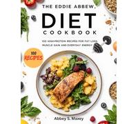 THE EDDIE ABBEW DIET COOKBOOK: 100 High-Protein Recipes for Fat Loss, Muscle Gain and Everyday Energy
