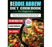 The Eddie Abbew Diet Cookbook For Beginners: Simple, High-Protein Recipes to Burn Fat, Build Muscle, and Transform Your Health Naturally