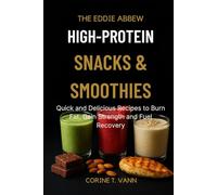The Eddie Abbew High-Protein Snacks & Smoothies: Quick and Delicious Recipes to Burn Fat, Gain Strength and Fuel Recovery