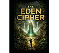 The Eden Cipher: Unraveling the Ancient Code That Could Save or Destroy Humanity
