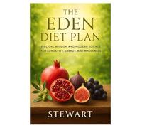 The Eden Diet Plan: Biblical Wisdom and Modern Science for Longevity, Energy, and Wholeness: 3 (Diet books)
