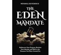 The Eden Mandate: Rediscover Your Divine Purpose, Reclaim Your True Identity, and Walk in the Presence You Were Created For