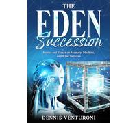 The Eden Succession: Stories and Essays on Memory, Machine, and What Survives