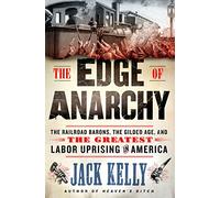 The Edge of Anarchy: The Railroad Barons, the Gilded Age, and the Greatest Labor Uprising in America