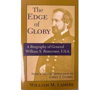 The Edge of Glory: A Biography of General William S. Rosecrans, U.S.a.