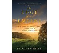 The Edge of the Empire - A Journey to Britannia: From the Heart of Rome to Hadrian`s Wall