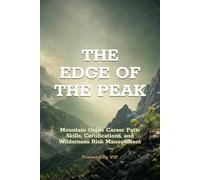 THE EDGE OF THE PEAK: Mountain Guide Career Path: Skills, Certifications, and Wilderness Risk Management (Human Optimization Library)