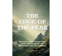THE EDGE OF THE PEAK: Mountain Guide Career Path: Skills, Certifications, and Wilderness Risk Management (Human Optimization Library)