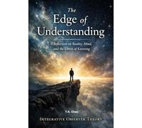 The Edge of Understanding: A Reflection on Reality, Mind, and the Limits of Knowing