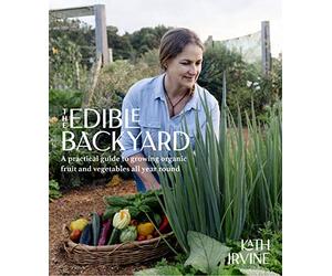 The Edible Backyard: A Practical Guide to Growing Organic Fruit and Vegetables All Year Round