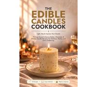 The Edible Candles Cookbook: Light, Dip & Impress Your Guests. 75 Easy Sweet & Savory Butter, Chocolate & Cheese Candle Recipes for Holidays, Parties and Every Gathering
