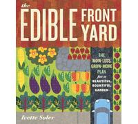 The Edible Front Yard: Creating Curb Appeal with Fruits, Flowers, Vegetables, and Herbs