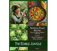 The Edible Jungle Volume I: Tropical Plant Recipes - From Ola Brisa Gardens & Beyond (The Edible Jungle - Tropical Plant Recipes)