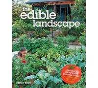 The Edible Landscape: Creating a Beautiful and Bountiful Garden with Vegetables, Fruits and Flowers