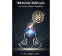 THE EDICO PROTOCOL: Activating the Gnostic Singularity: 5 (The Alchemist's Paradox)