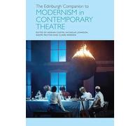 The Edinburgh Companion to Modernism in Contemporary Theatre (Edinburgh Companions to Literature and the Humanities)