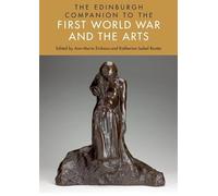 The Edinburgh Companion to the First World War and the Arts (Edinburgh Companions to Literature and the Humanities)
