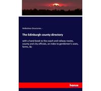 The Edinburgh county directory: with a hand-book to the coach and railway routes, county and city officials, an index to gentlemen's seats, farms, &c
