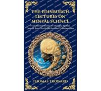 The Edinburgh Lectures on Mental Science: Foundational Secrets of Thought, Spirit & Creative Power for Rapid Personal Transformation (Deluxe Hardbound Edition): 509 (Library of Alexandria)