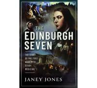 The Edinburgh Seven : The Story of the First Women to Study Medicine