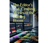 The Editor's Cut: Crafting Stories in the Editing Room: Techniques and Tools for Film and TV Editing