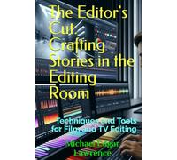 The Editor's Cut: Crafting Stories in the Editing Room: Techniques and Tools for Film and TV Editing