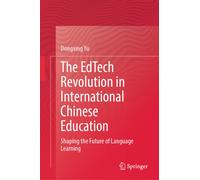 The EdTech Revolution in International Chinese Education : Shaping the Future of Language Learning