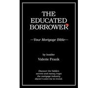 The Educated Borrower: Your Mortgage Bible