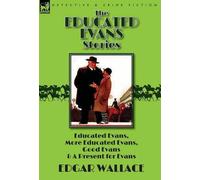 The Educated Evans Stories: 'Educated Evans, ' 'More Educated Evans,' 'Good Evans' and 'A Present for Evans' by Edgar Wallace (2015-11-09)