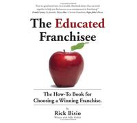 The Educated Franchisee: The How-To Book for Choosing a Winning Franchise