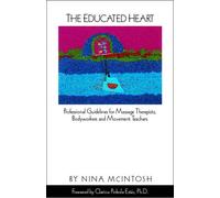 The Educated Heart: Professional Guidelines for Massage Therapists, Bodyworkers and Movement Teachers