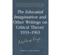 The Educated Imagination and Other Writings on Critical Theory 1933-1963 (Collected works of Northrop Frye): 21