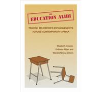 The Education Alibi : Tracing Education's Entanglements Across Contemporary Africa
