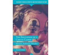 The Education of a Circus Clown: Mentors, Audiences, Mistakes (Palgrave Studies in Theatre and Performance History)