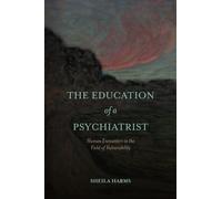 The Education of a Psychiatrist : Human Encounters in the Field of Vulnerability