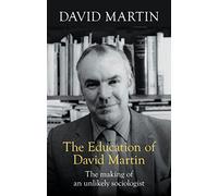 The Education of David Martin: The Making of an Unlikely Sociologist
