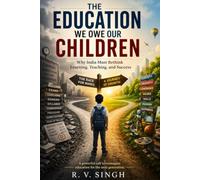 The Education We Owe Our Children: Why India Must Rethink Learning, Teaching, and Success