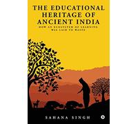 The Educational Heritage of Ancient India: How an Ecosystem of Learning Was Laid to Waste