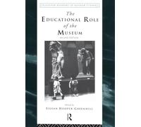 The Educational Role of the Museum (Leicester Readers in Museum Studies)