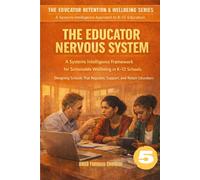 THE EDUCATOR NERVOUS SYSTEM: A Systems Intelligence Framework for Sustainable Wellbeing in K-12 Schools (The Educator Retention & Wellbeing Series: A Systems Intelligence Approach to K-12 Education)