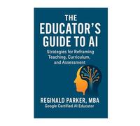 The Educator’s Guide to AI: Reframing Classrooms, Curriculum, and Assessment